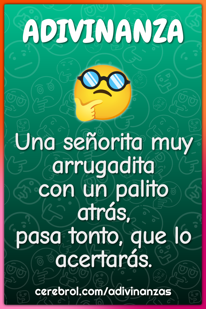 Una señorita muy arrugadita con un palito atrás, pasa tonto, que lo...