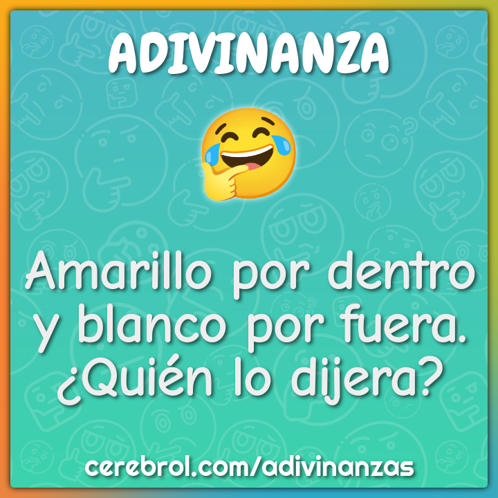 Amarillo por dentro
y blanco por fuera.
¿Quién lo dijera?