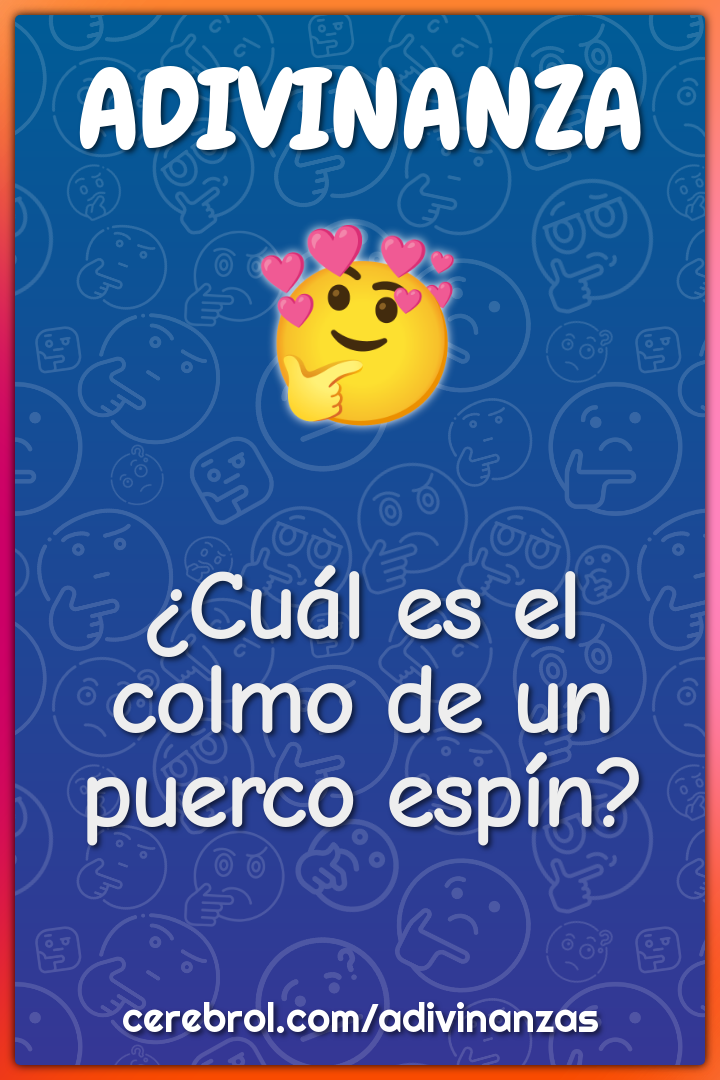 ¿Cuál es el colmo de un puerco espín?