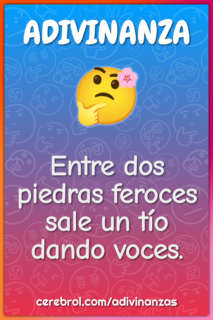 Entre dos piedras feroces
sale un tío dando voces.