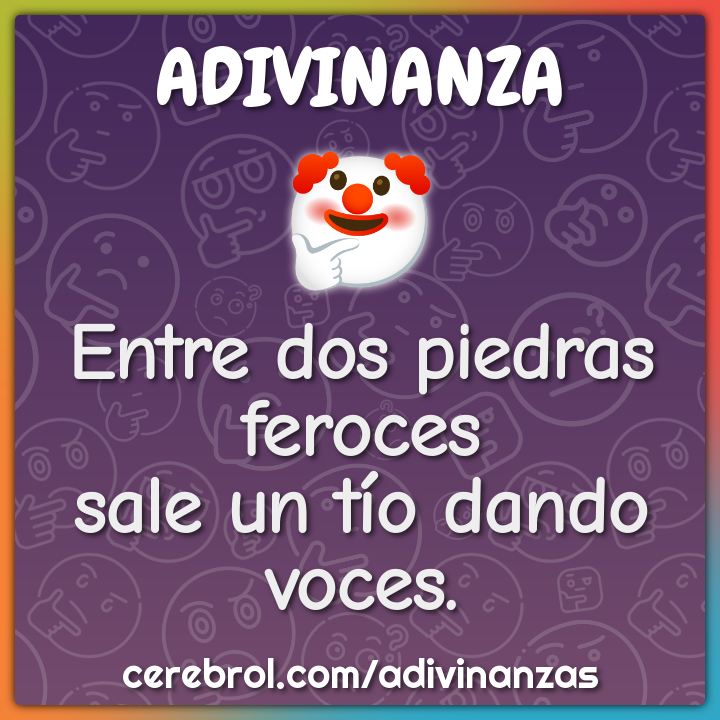 Entre dos piedras feroces
sale un tío dando voces.