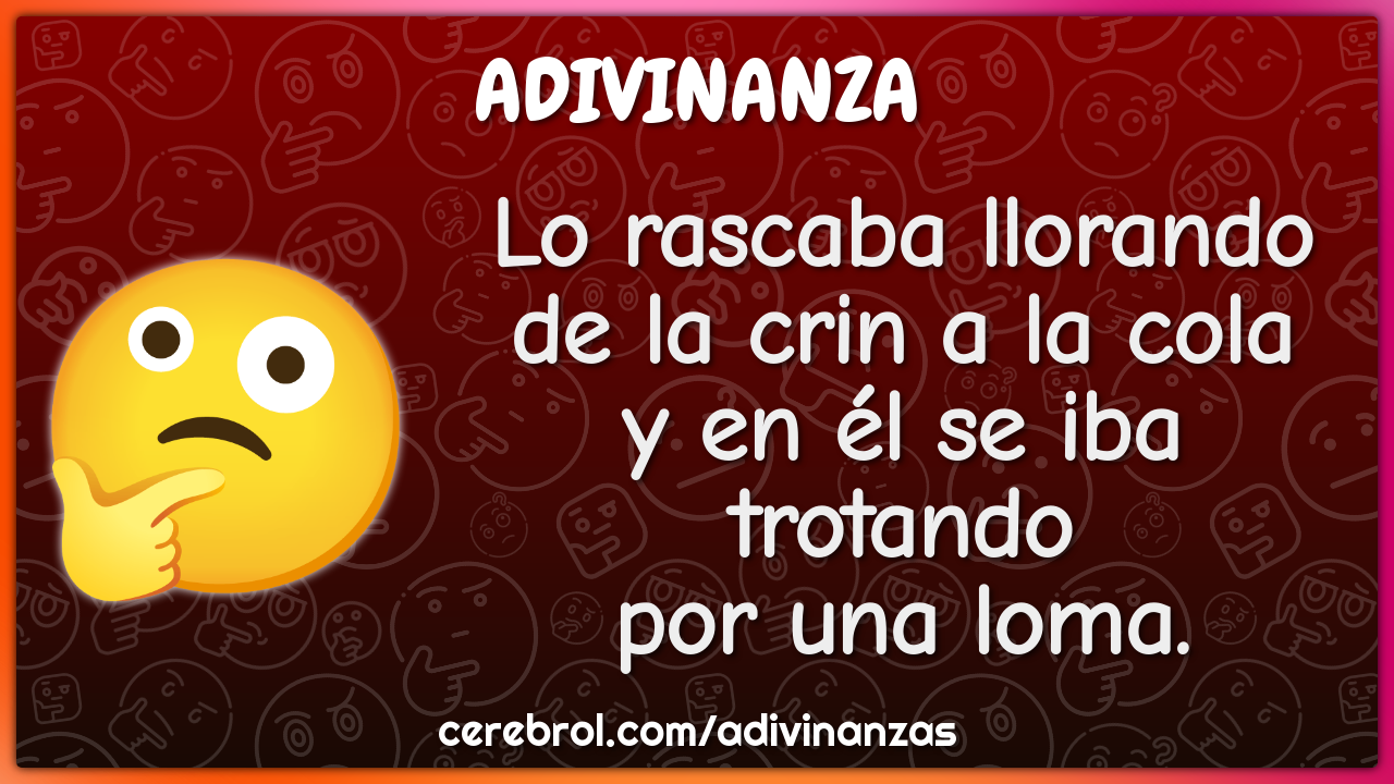 Lo rascaba llorando de la crin a la cola y en él se iba trotando por...