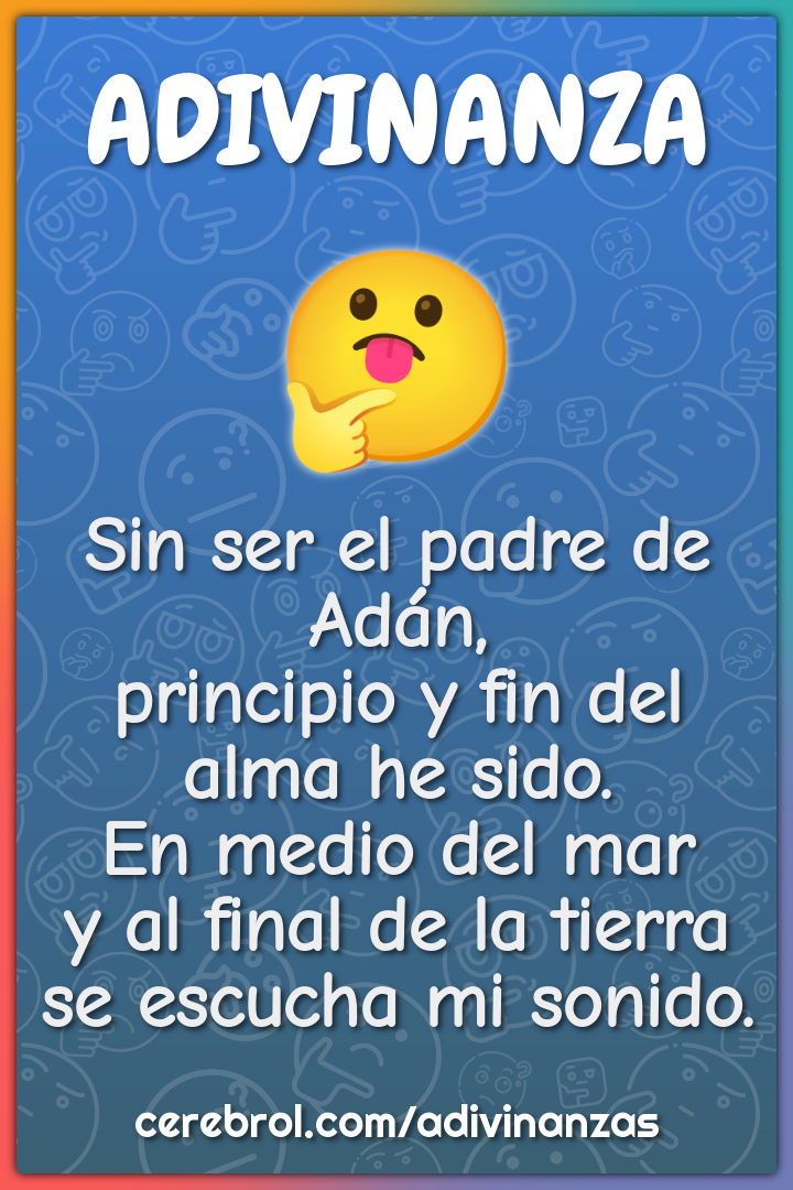 Sin ser el padre de Adán, principio y fin del alma he sido. En medio...