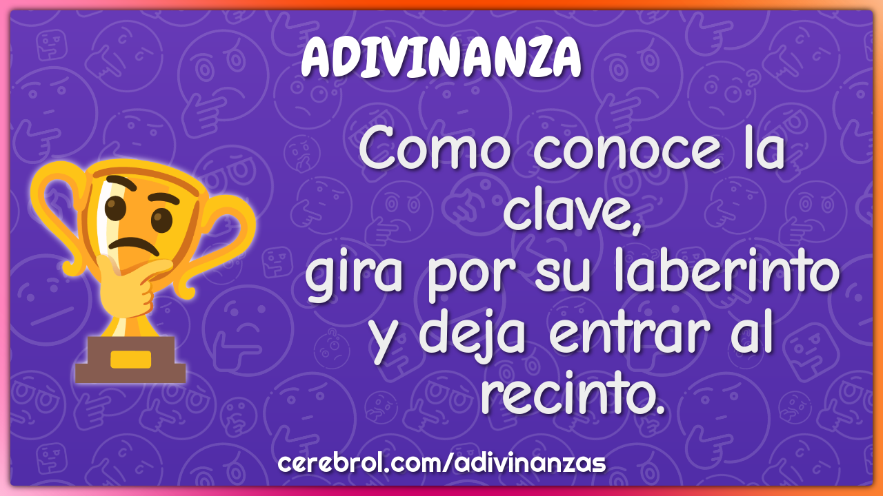 Como conoce la clave,
gira por su laberinto
y deja entrar al recinto.