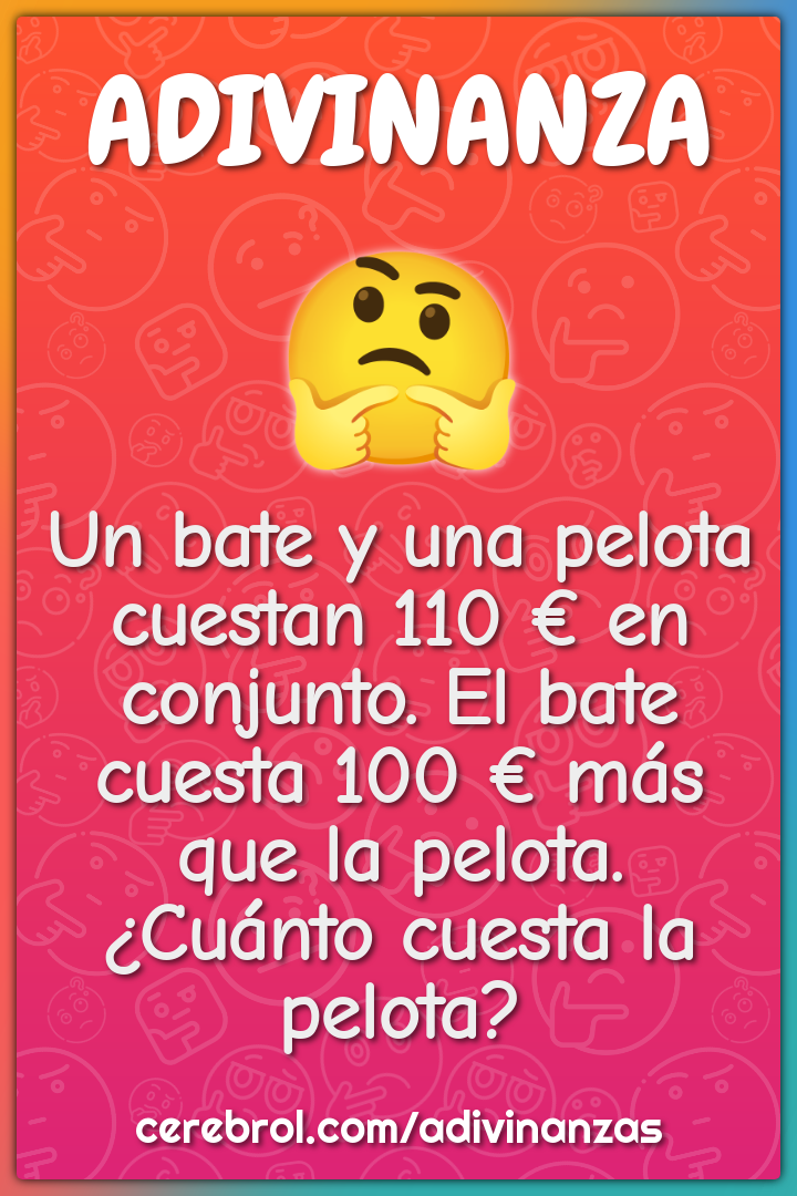 Un bate y una pelota cuestan 110 € en conjunto. El bate cuesta 100 €...