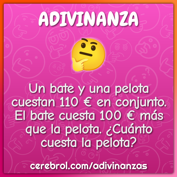 Un bate y una pelota cuestan 110 € en conjunto. El bate cuesta 100 €...