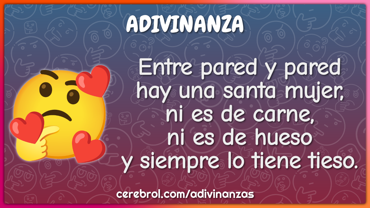 Entre pared y pared hay una santa mujer, ni es de carne, ni es de...