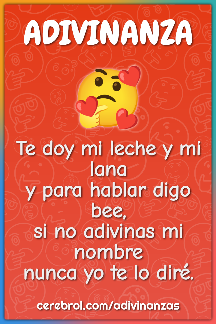 Te doy mi leche y mi lana y para hablar digo bee, si no adivinas mi...