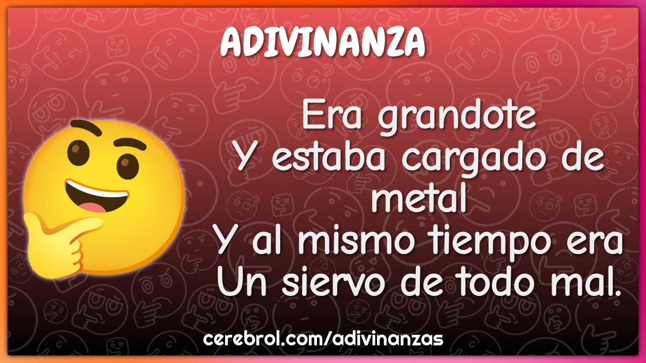 Era grandote Y estaba cargado de metal Y al mismo tiempo era Un siervo...