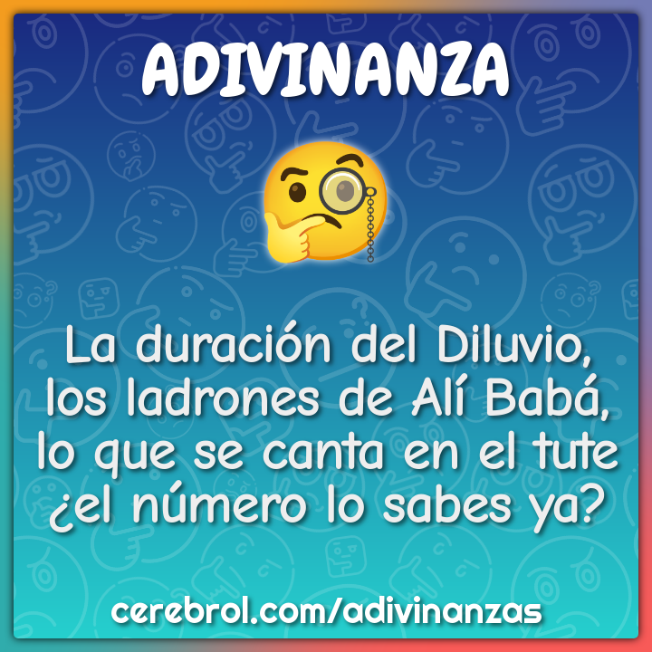 La duración del Diluvio, los ladrones de Alí Babá, lo que se canta en...