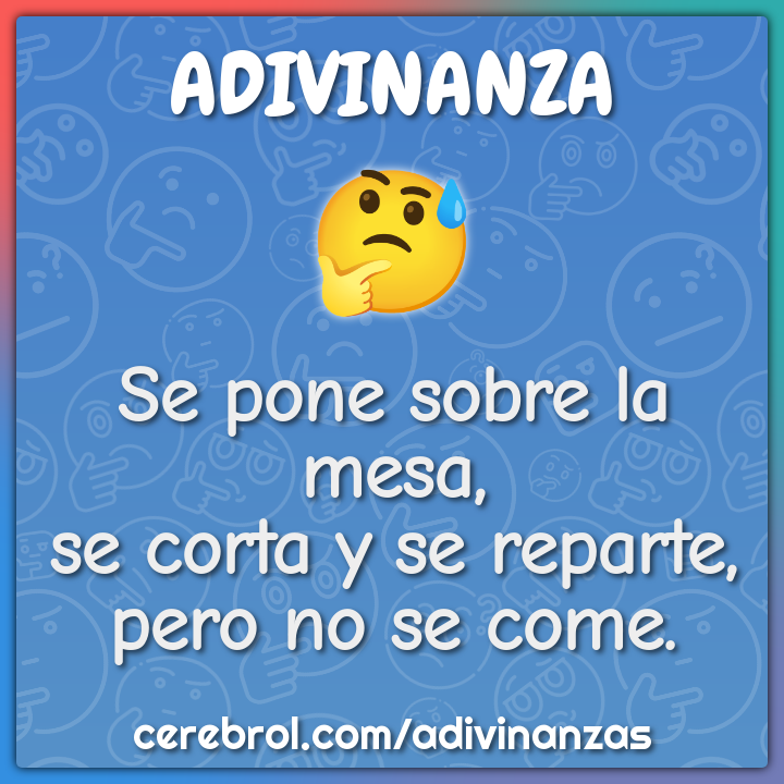 Se pone sobre la mesa,
se corta y se reparte,
pero no se come.