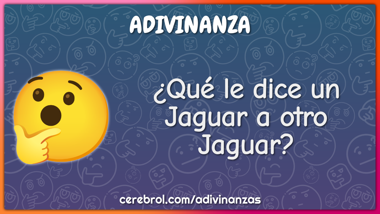 ¿Qué le dice un Jaguar a otro Jaguar?