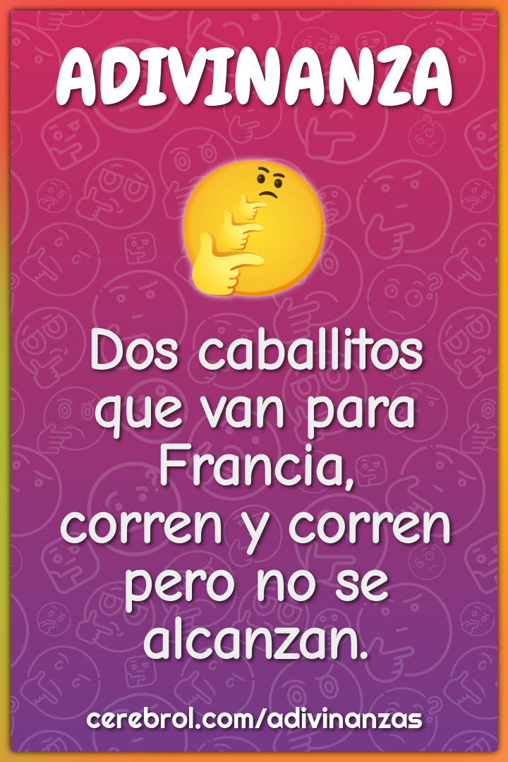 Dos caballitos que van para Francia, corren y corren pero no se...