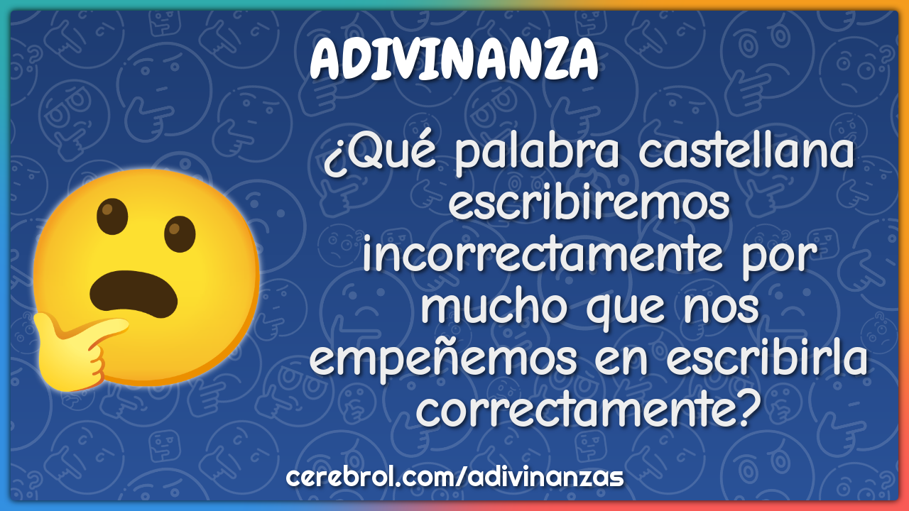 ¿Qué palabra castellana escribiremos incorrectamente por mucho que nos...