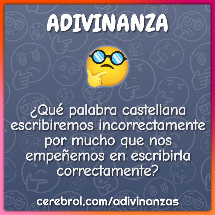 ¿Qué palabra castellana escribiremos incorrectamente por mucho que nos...