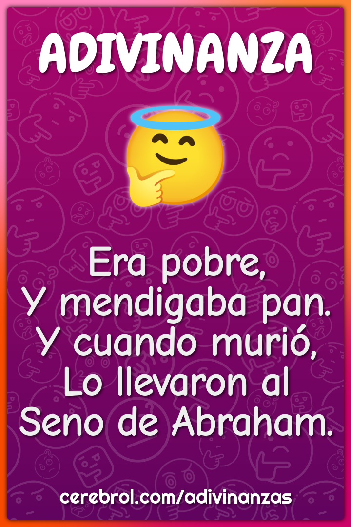 Era pobre, Y mendigaba pan. Y cuando murió, Lo llevaron al Seno de...