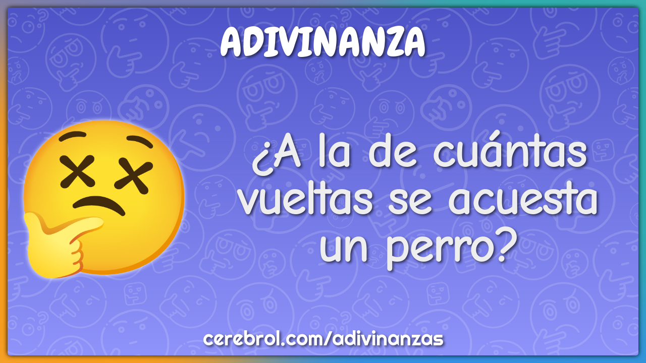 ¿A la de cuántas vueltas se acuesta un perro?