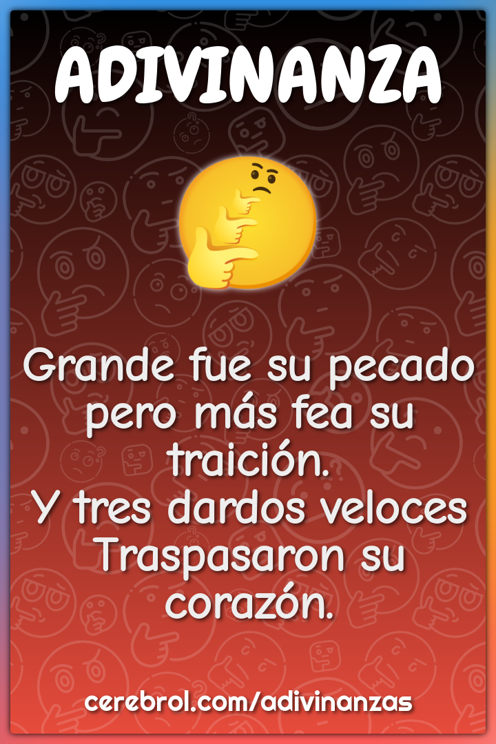 Grande fue su pecado pero más fea su traición. Y tres dardos veloces...