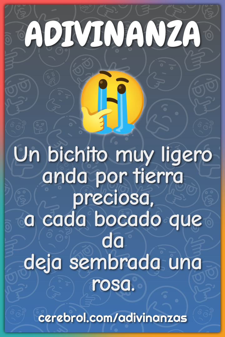 Un bichito muy ligero anda por tierra preciosa, a cada bocado que da...